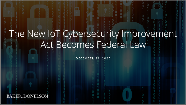 The New IoT Cybersecurity Improvement Act Becomes Federal Law Baker