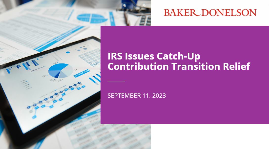 IRS Issues CatchUp Contribution Transition Relief Baker Donelson