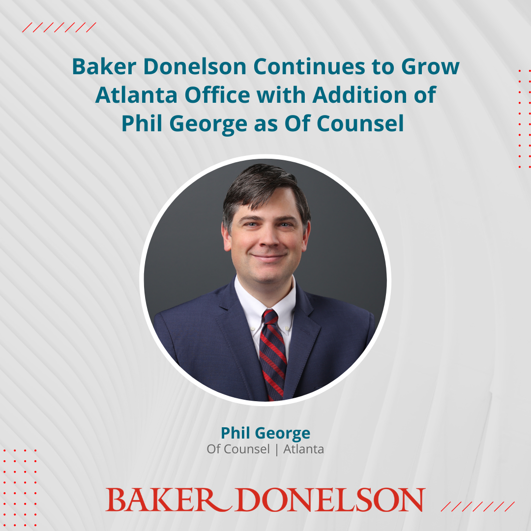 Baker Donelson Continues To Grow Atlanta Office With Addition Of Phil ...