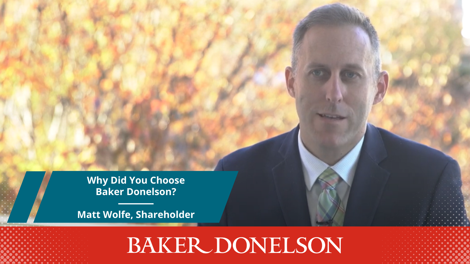 Why Did You Choose Baker Donelson? Matt Wolfe, Shareholder | Baker Donelson